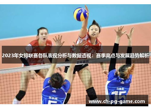 2023年女排联赛各队表现分析与数据透视:赛季亮点与发展趋势解析