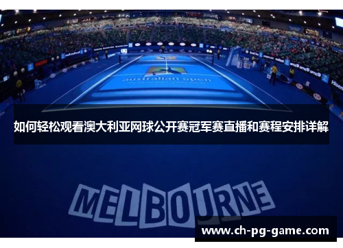如何轻松观看澳大利亚网球公开赛冠军赛直播和赛程安排详解
