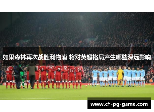 如果森林再次战胜利物浦 将对英超格局产生哪些深远影响