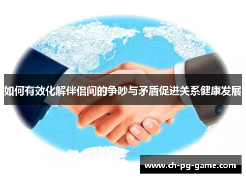 如何有效化解伴侣间的争吵与矛盾促进关系健康发展