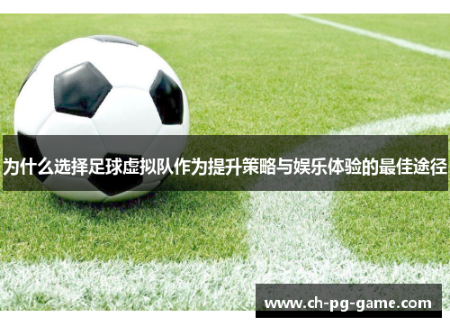 为什么选择足球虚拟队作为提升策略与娱乐体验的最佳途径