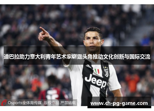 迪巴拉助力意大利青年艺术家崭露头角推动文化创新与国际交流